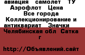 1.2) авиация : самолет - ТУ 144 Аэрофлот › Цена ­ 49 - Все города Коллекционирование и антиквариат » Значки   . Челябинская обл.,Сатка г.